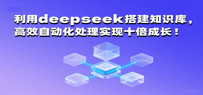 利用deepseek搭建知识库，高效自动化处理实现十倍成长！-优优云网创